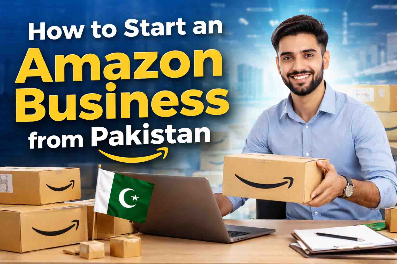 How to Start an Amazon Business from Pakistan (2026 Guide)